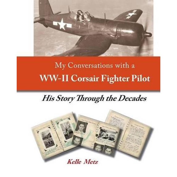 My Conversations with a WW-II Corsair Fighter Pilot - His Story Through the Decades