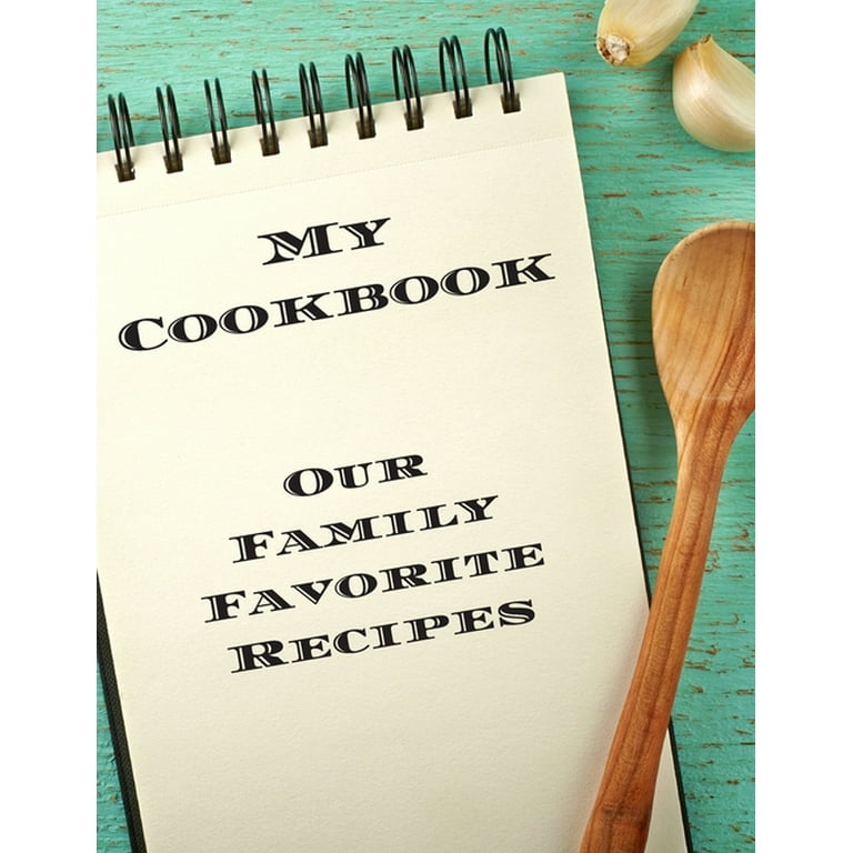 My Cookbook Our Family Favorite Recipes: An Easy Way to Create Your Very Own Recipe Cookbook with Your Favorite Created Recipes an 8.5x11 125 Writable Pages, Includes an Index. Makes a Great Gift for Yourself, Creative Chefs, Cooks, Relatives & Friends! [Book]