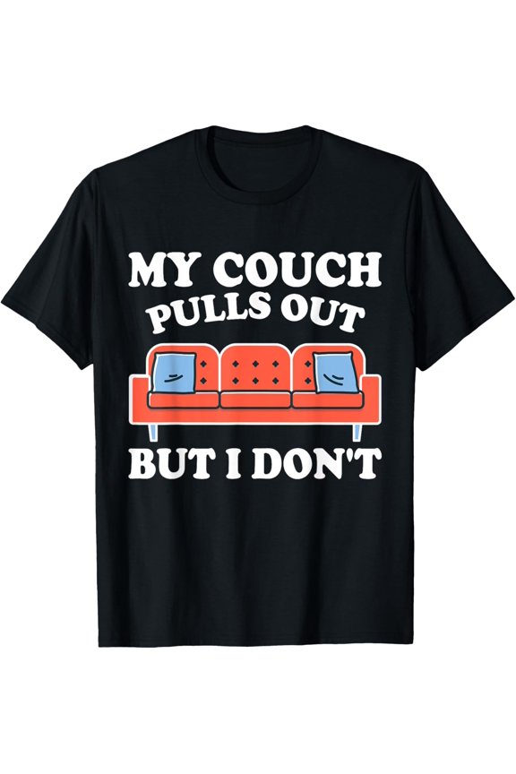 My Couch Pulls Out But I Don't Funny Sarcastic Humor Tee T-Shirt men and women can wear, black, white, gifts