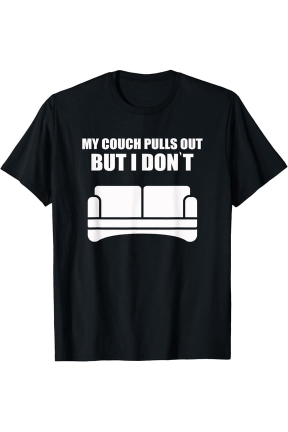 My Couch Pulls Out But I Don't Lazy Not Moving I Do Nothing T-Shirt men and women can wear, black, white, gifts