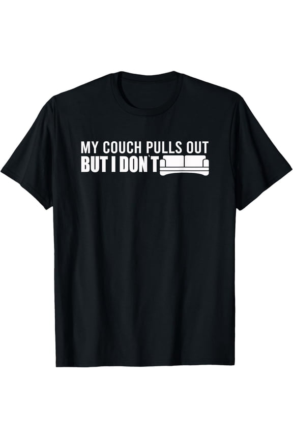 My Couch Pulls Out But I Don't Lazy Not Moving I Do Nothing T-Shirt men and women can wear, black, white, gifts
