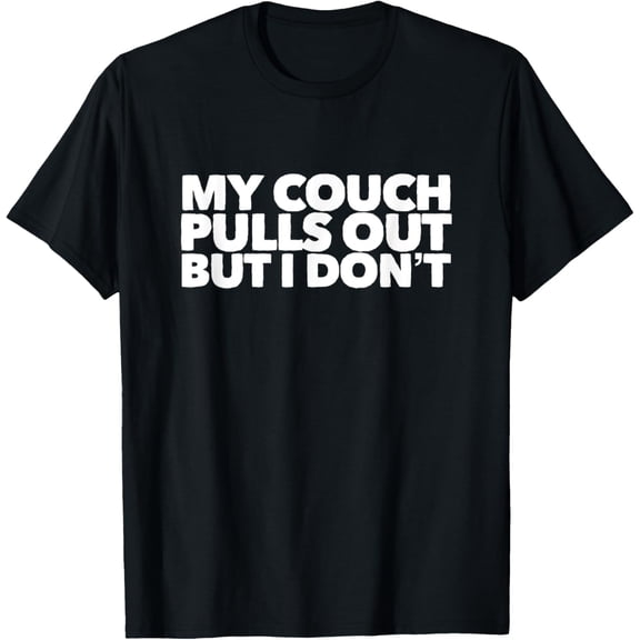 My Couch Pulls Out But I Don't T-Shirt men and women can wear, black, white, gifts