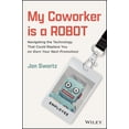 thumbnail image 1 of My Coworker Is a Robot: Navigating the Technology That Could Replace You (or Earn Your Next Promotion), (Paperback), 1 of 1