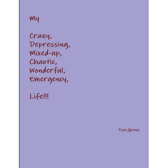 My Crazy, Depressing, Mixed-up, Chaotic, Wonderful, Emergency Life!!!, (Paperback)