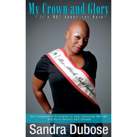 My Crown and Glory, it's NOT About the Hair: Six Fundamental Principles to Heal Emotional Wounds and Build Healthy Self , (Paperback)