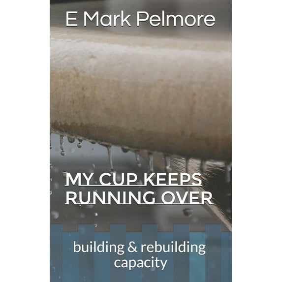 My Cup Keeps Running Over : building & rebuilding capacity (Paperback)