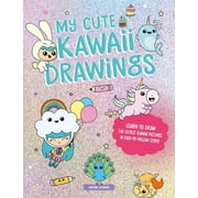 My Cute Kawaii Drawings Learn to Draw Adorable Art with This Easy Step-By-Step Guide, Paperback