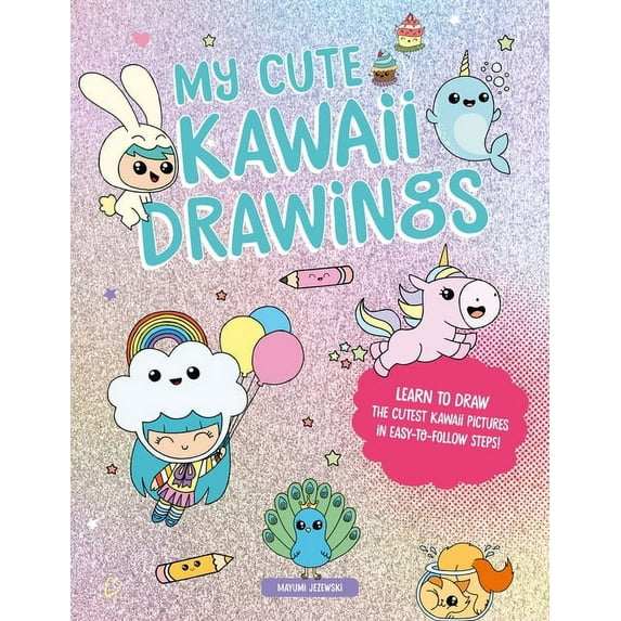 My Cute Kawaii Drawings: Learn to Draw Adorable Art with This Easy Step-By-Step Guide, (Paperback)