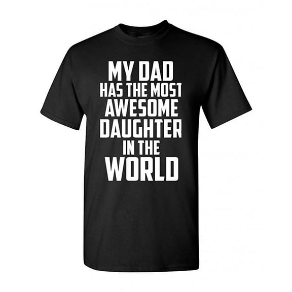 My Dad Has The Most Awesome Daughter In The World Funny Adult T-Shirt Tee