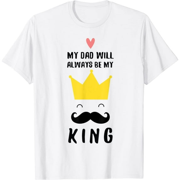 My Dad Will Always-Be My King, Happy Fathers Day, Cool Daddy T-Shirt