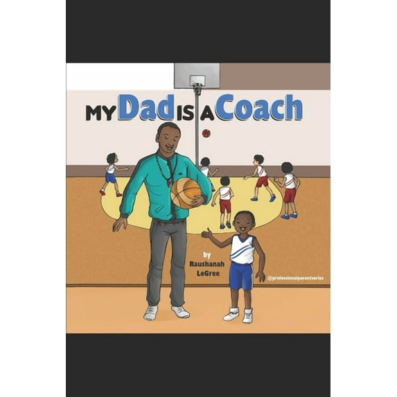 A Professional Parent: My Dad is a Coach: Professional Parent Series (Paperback)