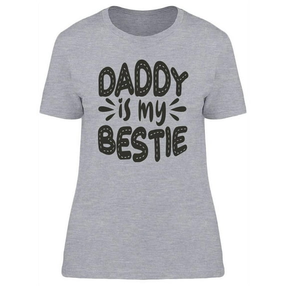 My Daddy Is My Bestie T-Shirt Women -Image by Shutterstock, Female Medium