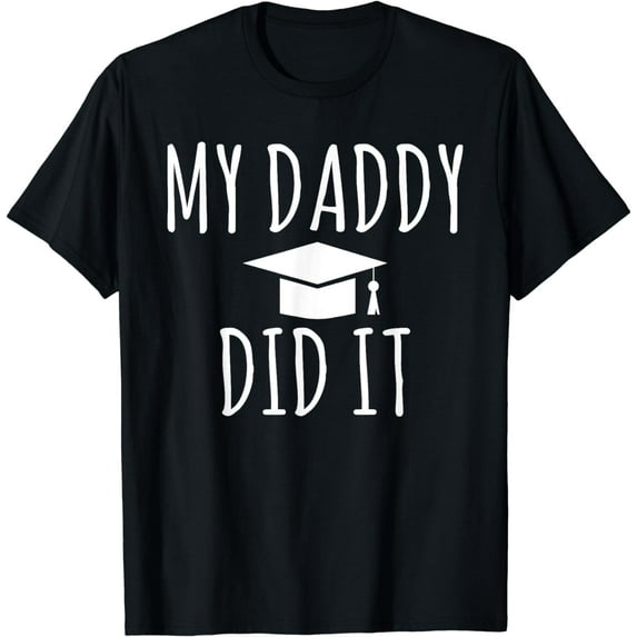 My Daddy did it Child Family College School Grad T-Shirt