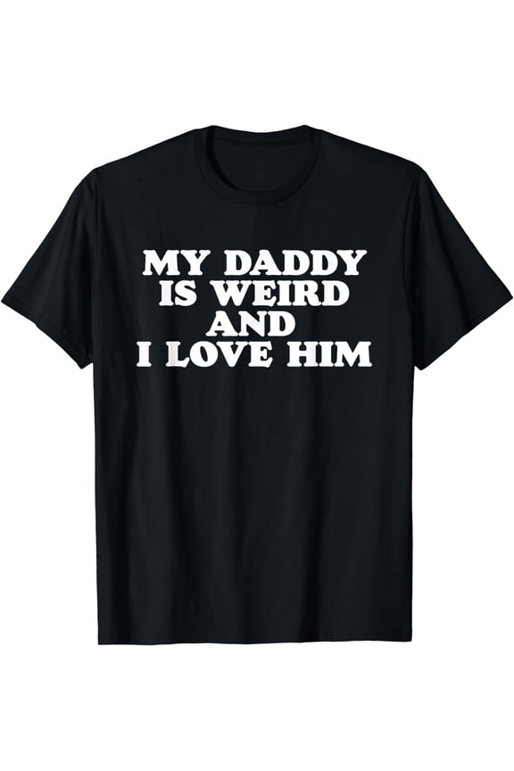 My Daddy is Weird and I Love Him Funny Dad or Fathers T-Shirt