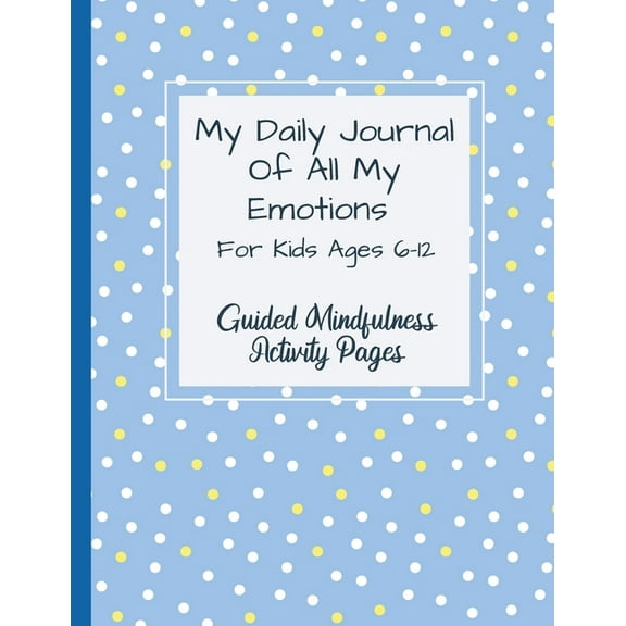 My Daily Journal Of All My Emotions: For Kids Ages 6-12 Guided Mindfulness Activity Pages, (Paperback)