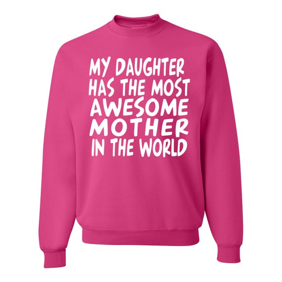 My Daughter Has The Most Awesome Mother Mother's Day Unisex Crewneck Graphic Sweatshirt, Fuschia, Large