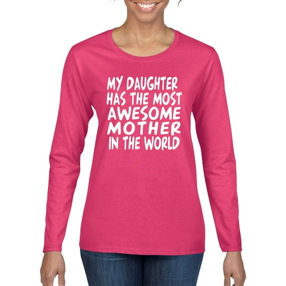 My Daughter Has The Most Awesome Mother Mother's Day Womens Graphic Long Sleeve T-Shirt, Fuschia, Small