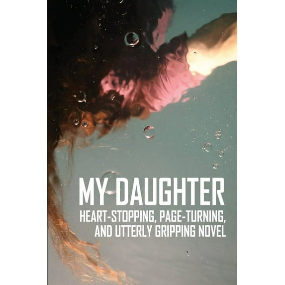 My Daughter : Heart-Stopping, Page-Turning, And Utterly Gripping Novel: Stories About Family (Paperback)