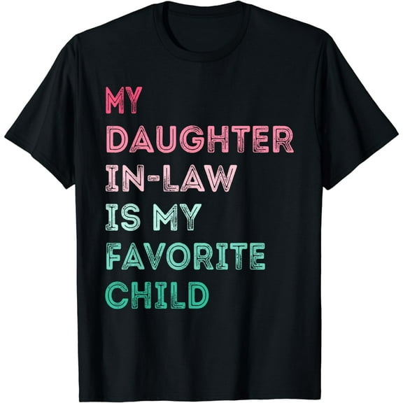 My Daughter In Law Is My Favorite Child Father's Day Dad T-Shirt