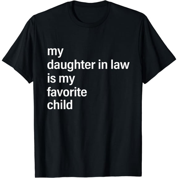 My Daughter In Law Is My Favorite Child Father's Day in Law Funny Creative Graphic T-Shirt