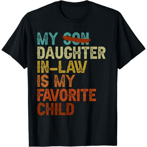 My Daughter In Law Is My Favorite Child Funny - Replaced Son T-Shirt