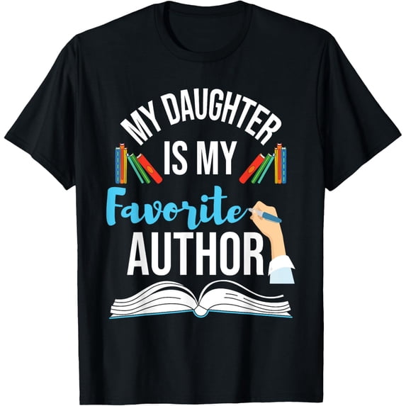 My Daughter Is My Favorite Author Book Writer Novelist Poet T-Shirt men and women can wear, black, white, gifts