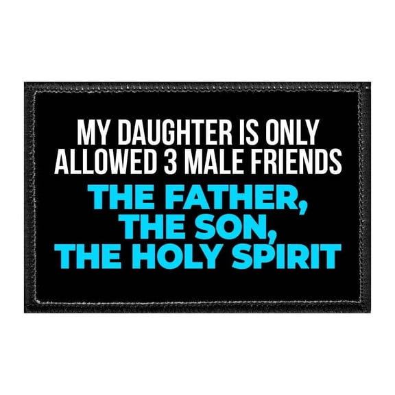 My Daughter Is Only Allowed 3 Male Friends - The Father, The Son, The Holy Spirit - Removable Patch