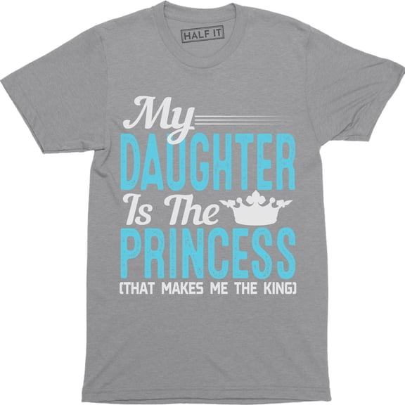 My Daughter Is The Princess That Me The King - Funny Father Men's T-Shirt