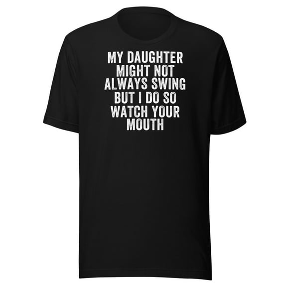 My Daughter Might Not Always Swing But I Do So Watch Your Mouth, Unisex, Funny Dad Quote, Softball Pride, Funny Swing Quote, Parent Quote (Black, S)