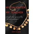 thumbnail image 1 of My Daughter My Teacher: A Single Mother's Journey of Love, Pain and Transformation, (Hardcover), 1 of 1