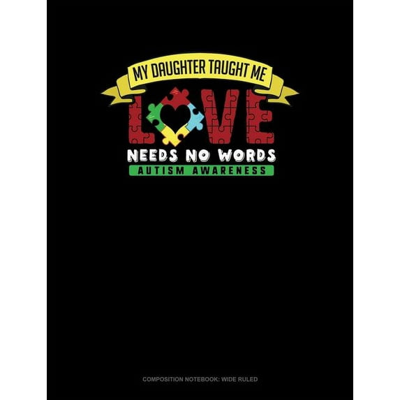 My Daughter Taught Me Love Needs No Words : Composition Notebook: Wide Ruled (Series 822) (Paperback)