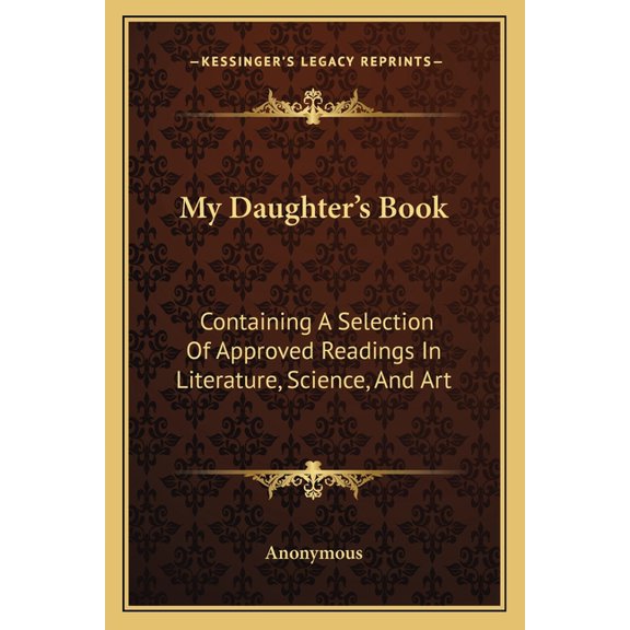 My Daughter's Book : Containing A Selection Of Approved Readings In Literature, Science, And Art (Paperback)
