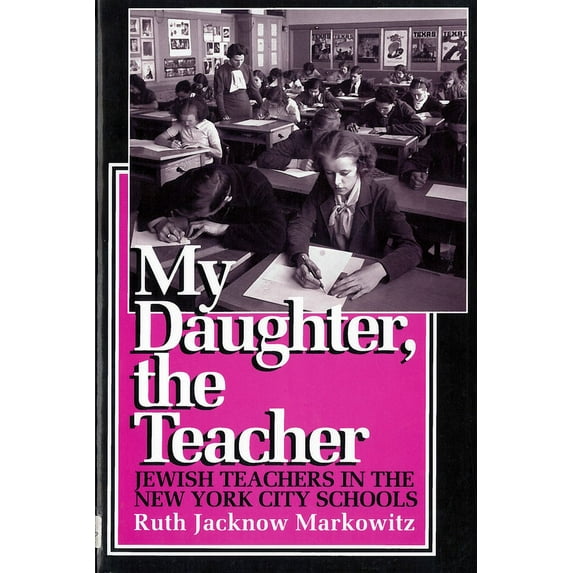 My Daughter, the Teacher: Jewish Teachers in the New York City Schools, (Paperback)