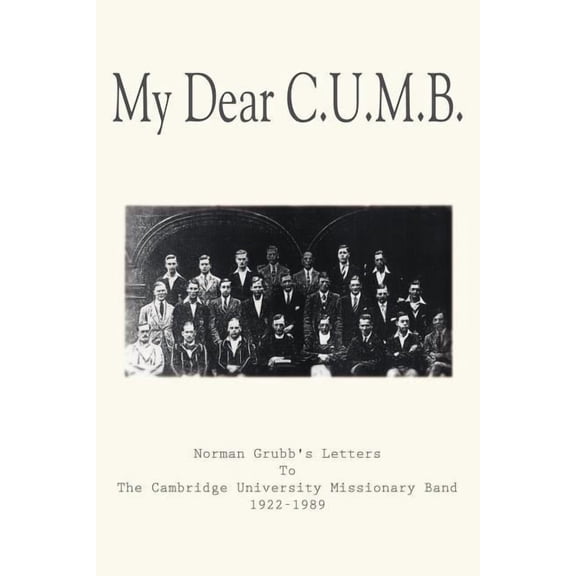 My Dear C.U.M.B. : Norman Grubb's Letters To The Cambridge University Missionary Band 1922-1989 (Paperback)
