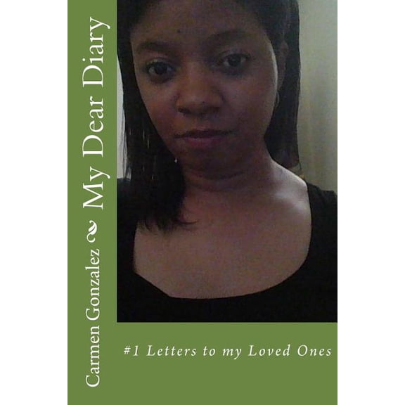 My Dear Diary: 1 Letters to my Loved Ones Paperback 1548346675 9781548346676 Carmen S. Gonzalez MS.Ed.