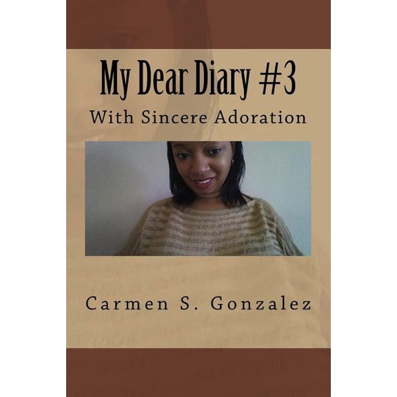 My Dear Diary 3: With Sincere Adoration Paperback 154893416X 9781548934163 Carmen Sadie Gonzalez MS.Ed.