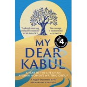 My Dear Kabul The Incredible and Courageous Diary of an Afghan Women's Writing Group During the Fall of Kabul, as , Paperback