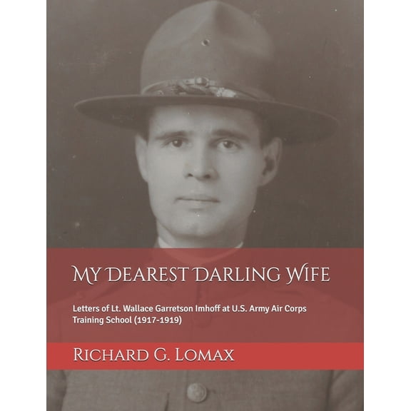 My Dearest Darling Wife: Letters of Lt. Wallace Garretson Imhoff at U.S. Army Air Corps Training School (1917-1919), (Paperback)
