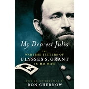 My Dearest Julia The Wartime Letters of Ulysses S. Grant to His Wife, Hardcover