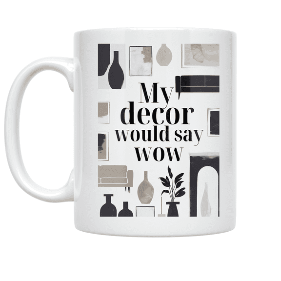 My Decor Would Say Wow - Modern Decor Enthusiast - 11 oz Ceramic Coffee Mug