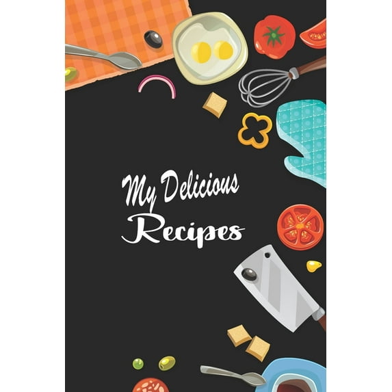 My Delicious Recipes: Create Your Personal Cookbook of Delicious Dish Ideas (Paperback)