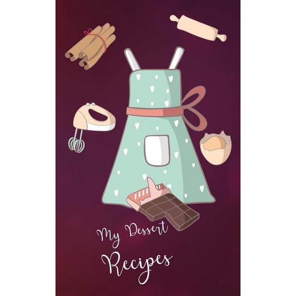 My Dessert Recipes Book 5 X 8 100 Fill in Pages Paperback