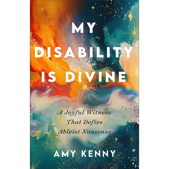 My Disability Is Divine: A Joyful Witness That Defies Ableist Nonsense, (Paperback)