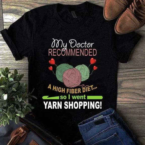 My Doctor Recommended a High Fiber Diet So I Went Yarn Shopping Unisex T-Shirt, up to 5XL