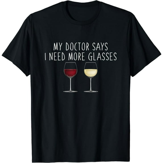 My Doctor Says I Need Glasses Wine Lovers Humor Funny Quote T-Shirt