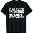 thumbnail image 1 of My Dog Ate Your Pronouns He She It Everywhere - Funny Meme T-Shirt, 1 of 3