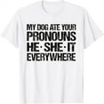 My Dog Ate Your Pronouns He She It Everywhere Funny Pronouns TShirt L