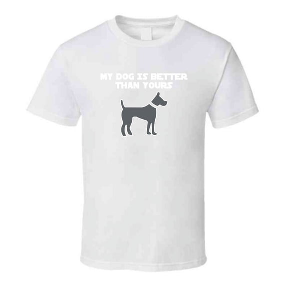 My Dog Is Better Than Yours T-Shirt Novelty Gift Funny T Shirt Pet Lover New