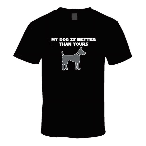 My Dog Is Better Than Yours T-Shirt Novelty Gift Funny T Shirt Pet Lover New