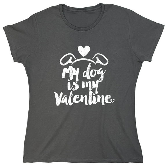 My Dog Is My Valen*ine Sarcastic Humor Novelty Funny Women's Casual Tees